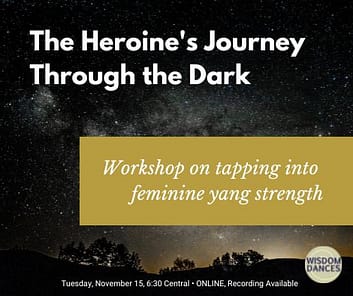 Image of the night sky with the words "The Heroine's Journey Through the Dark, workshop on tapping into feminine yang strength" Tuesday November 15, 6:30 Central, online, recording available.